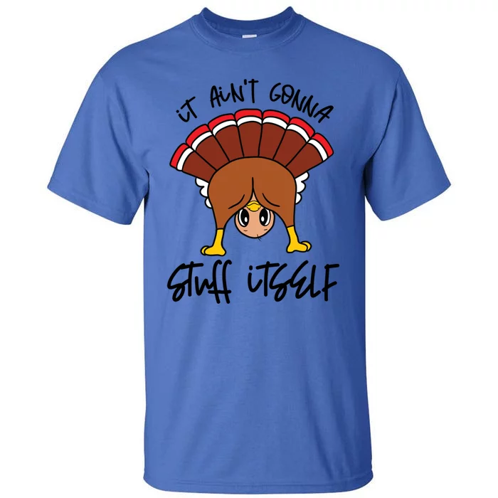 Funny Turkey Gobble Thanksgiving It Aint Gonna Stuff Itself Gift Tall T-Shirt