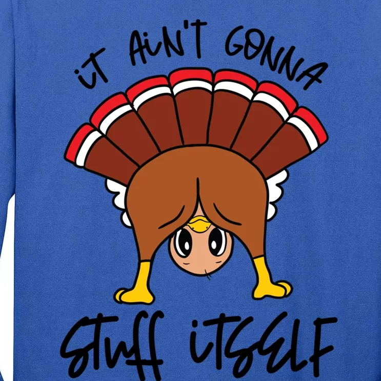 Funny Turkey Gobble Thanksgiving It Aint Gonna Stuff Itself Gift Tall Long Sleeve T-Shirt