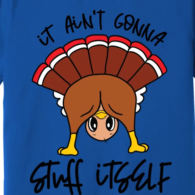 Funny Turkey Gobble Thanksgiving It Aint Gonna Stuff Itself Gift Premium T-Shirt