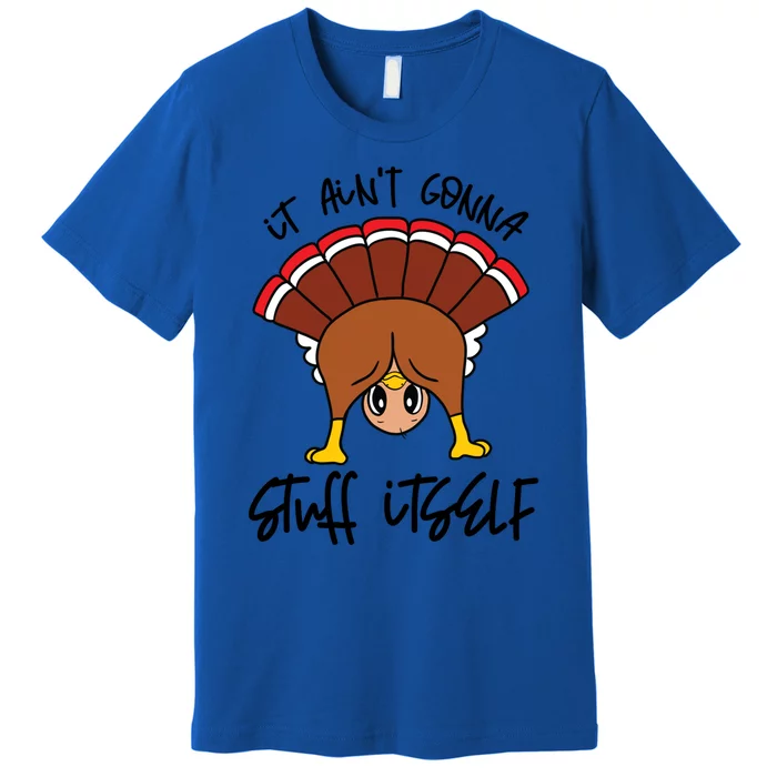 Funny Turkey Gobble Thanksgiving It Aint Gonna Stuff Itself Gift Premium T-Shirt