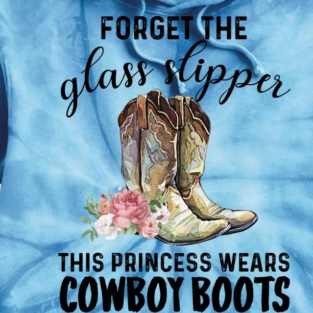 Forget The Glass Slippers This Princess Wears Cowboy Boots Funny Gift Tie Dye Hoodie