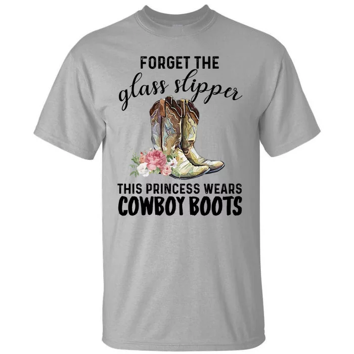 Forget The Glass Slippers This Princess Wears Cowboy Boots Funny Gift Tall T-Shirt