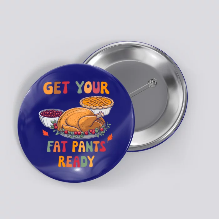 Funny Thanksgiving Get Your Fat Pants Ready Turkey Harvest Gift Button