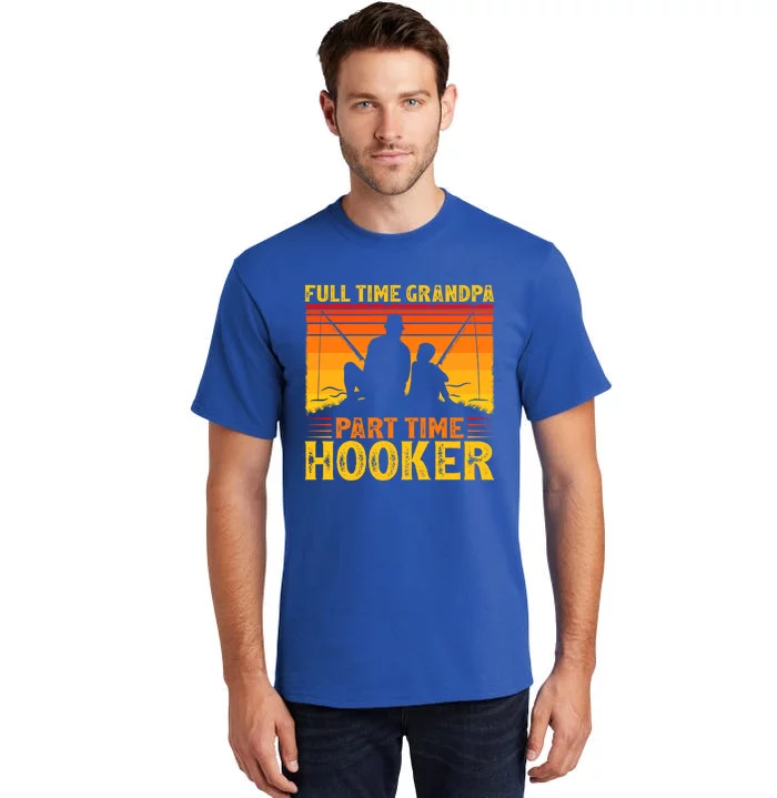 Full Time Grandpa Part Time Hooker Fishing Father's Day Gift Tall T-Shirt