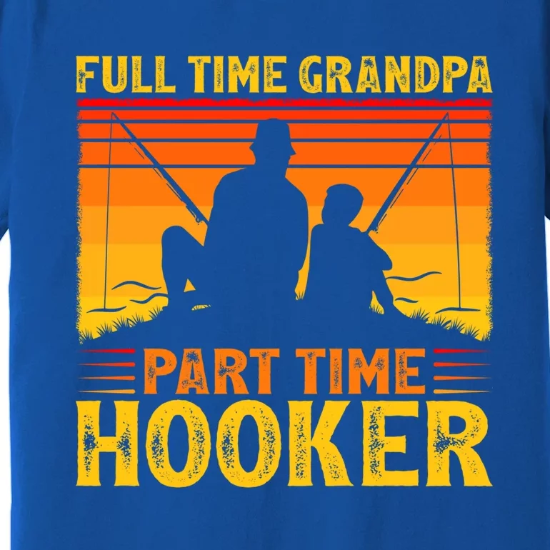 Full Time Grandpa Part Time Hooker Fishing Father's Day Gift Premium T-Shirt