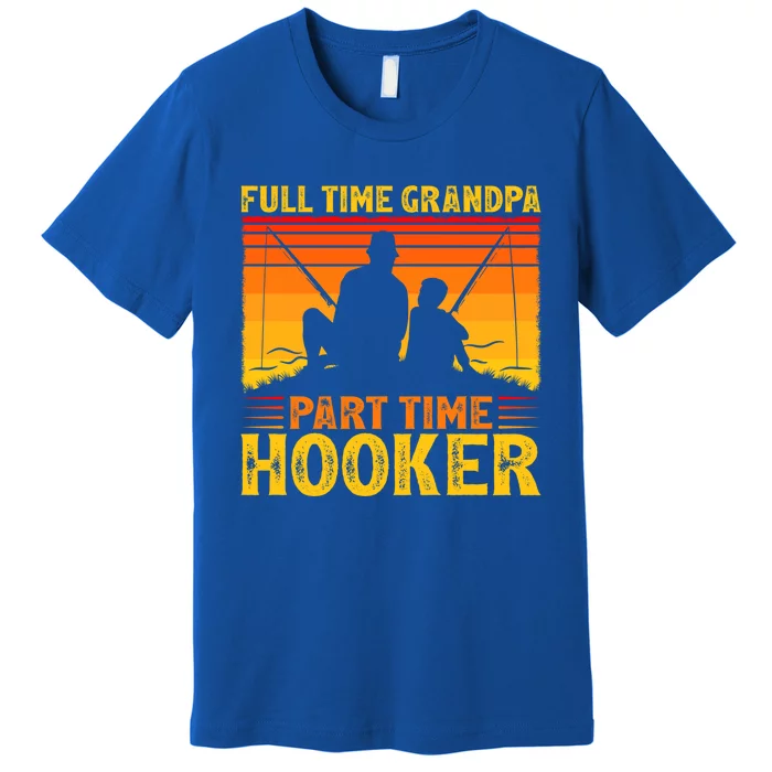 Full Time Grandpa Part Time Hooker Fishing Father's Day Gift Premium T-Shirt