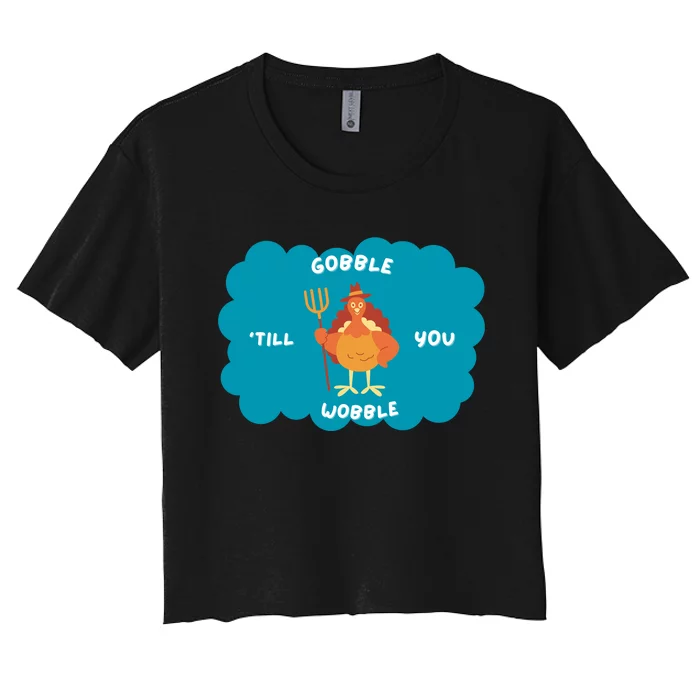 Funny Thanksgiving Gobble Till You Wobble Turkey Gift For Thanksgiving Thanksgiv Women's Crop Top Tee