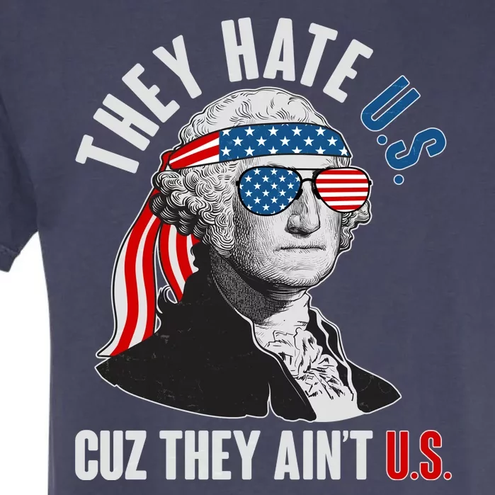 Funny They Hate U.S. Cuz They Ain't U.S. George Washington Garment-Dyed Heavyweight T-Shirt