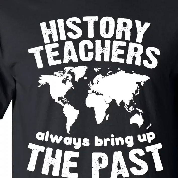 Funny Teacher History Teachers Bring Up The Past Tall T-Shirt