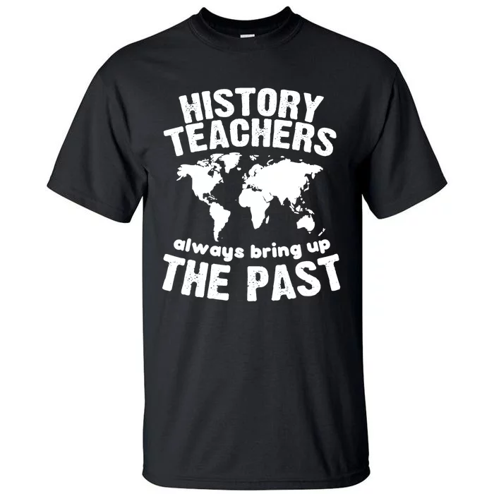 Funny Teacher History Teachers Bring Up The Past Tall T-Shirt