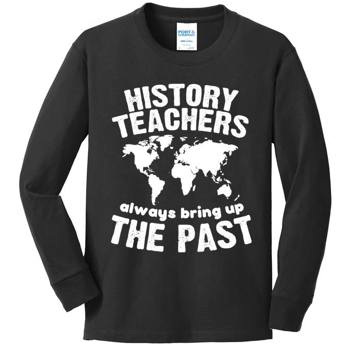 Funny Teacher History Teachers Bring Up The Past Kids Long Sleeve Shirt