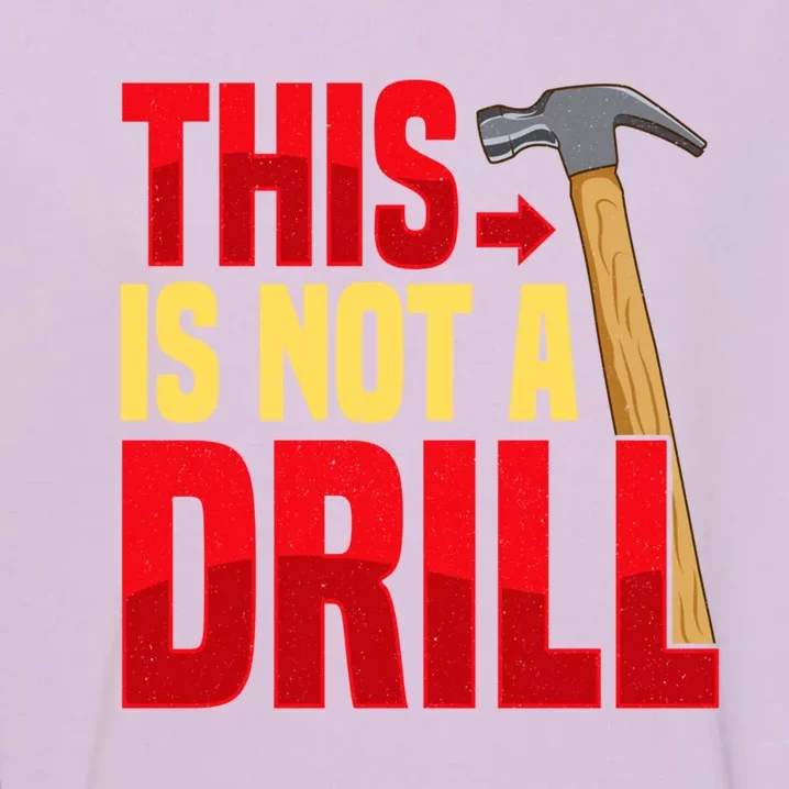 Funny This Is Not A Drill Construction Worker Sarcastic Gift Great Gift Garment-Dyed Sweatshirt