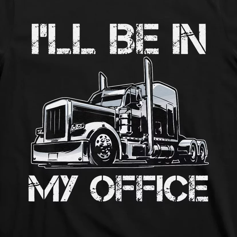 Funny Trucker I'll Be In My Office Costume Driver Trucker Dad T-Shirt