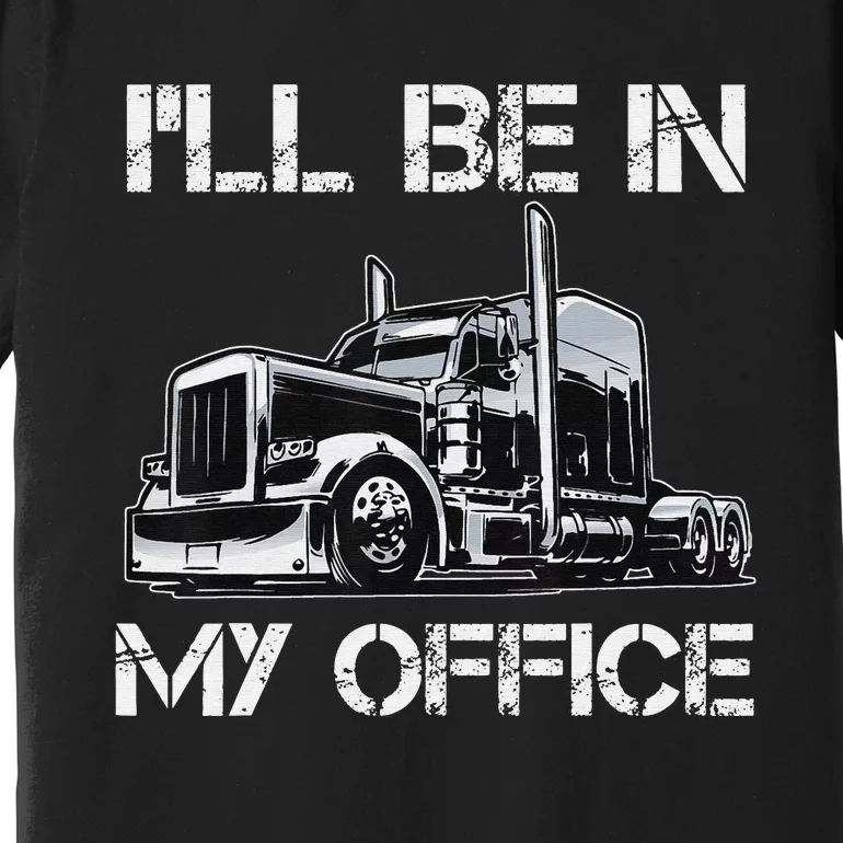 Funny Trucker I'll Be In My Office Costume Driver Trucker Dad Premium T-Shirt