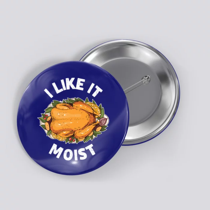 Funny Thanksgiving I Like It Moist Gift Button