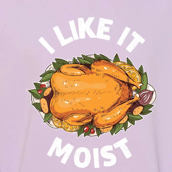 Funny Thanksgiving I Like It Moist Gift Garment-Dyed Sweatshirt