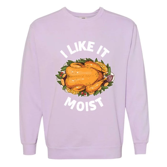 Funny Thanksgiving I Like It Moist Gift Garment-Dyed Sweatshirt