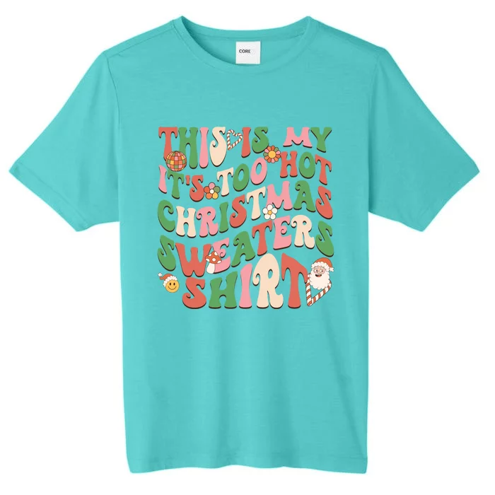 Funny This Is My ItS Too Hot For Christmas Sweaters Groovy Gift ChromaSoft Performance T-Shirt