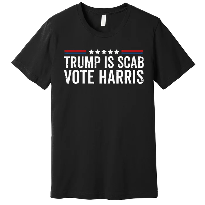 Funny Trump Is A Scab Vote Harris Walz 2024 President Kamala Premium T-Shirt