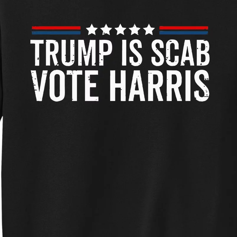 Funny Trump Is A Scab Vote Harris Walz 2024 President Kamala Tall Sweatshirt