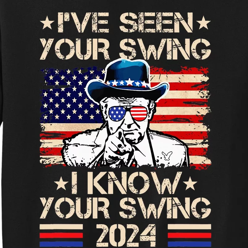 Funny Trump IVe Seen Your Swing I Know Your Swing Vote 2024 Tall Sweatshirt