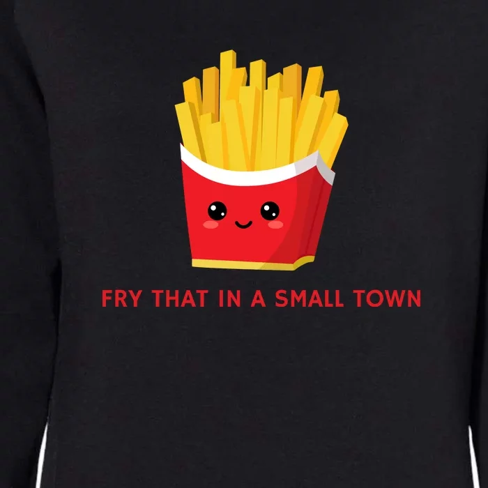 Fry That In A Small Town Womens California Wash Sweatshirt