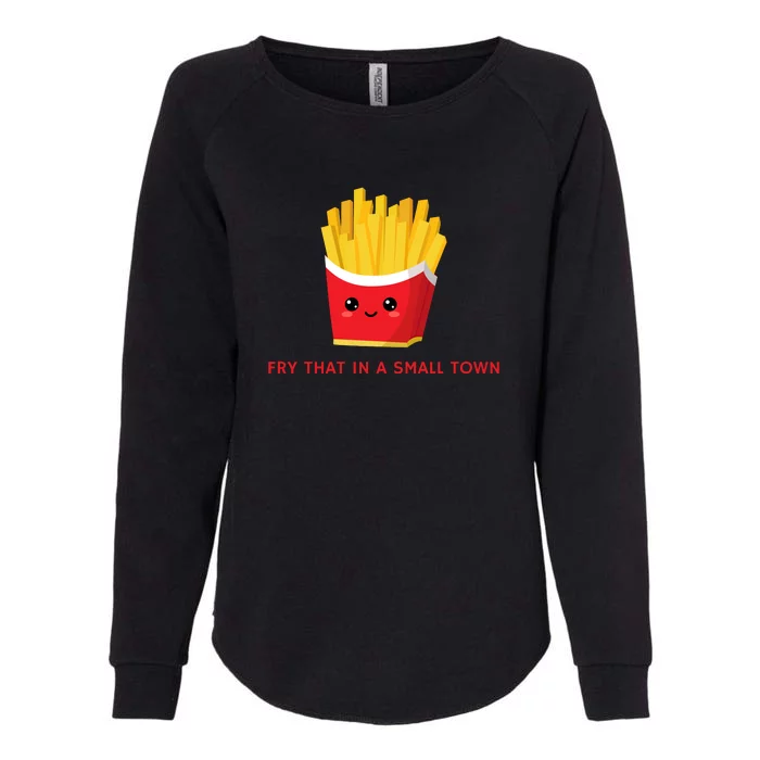 Fry That In A Small Town Womens California Wash Sweatshirt