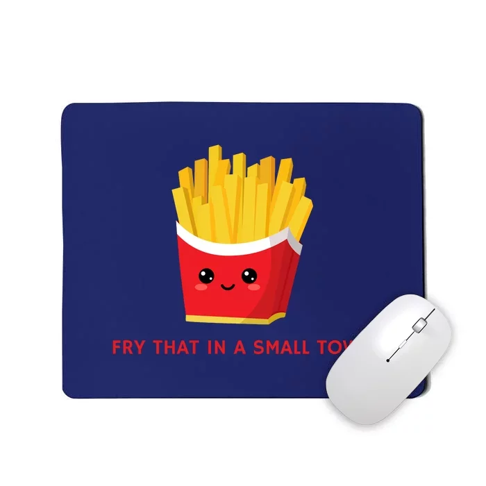 Fry That In A Small Town Mousepad