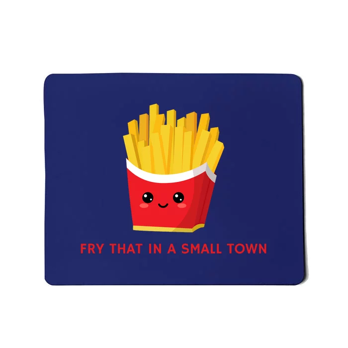 Fry That In A Small Town Mousepad