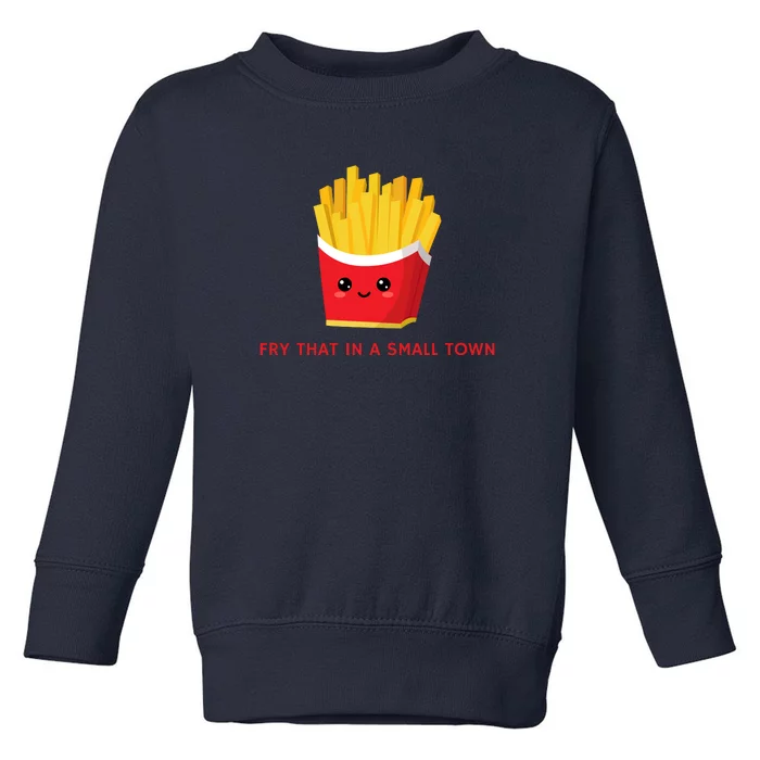 Fry That In A Small Town Toddler Sweatshirt