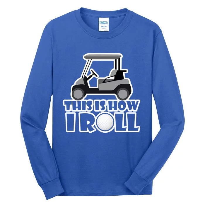 Funny This Is How I Roll Golf Cart Gift Golfing Gift Tall Long Sleeve T-Shirt