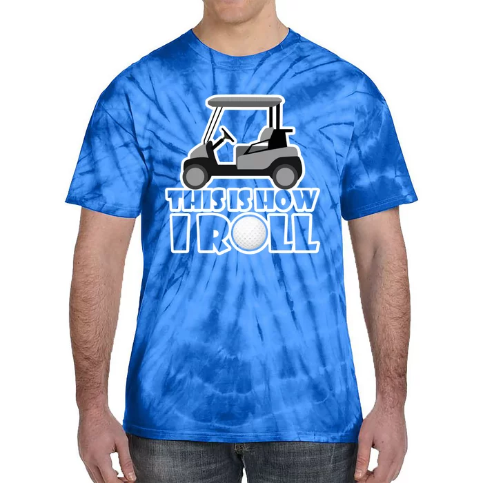 Funny This Is How I Roll Golf Cart Gift Golfing Gift Tie-Dye T-Shirt