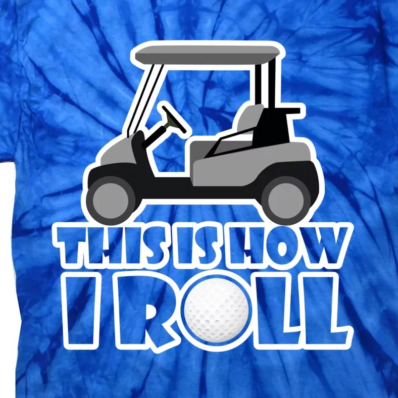 Funny This Is How I Roll Golf Cart Gift Golfing Gift Tie-Dye T-Shirt