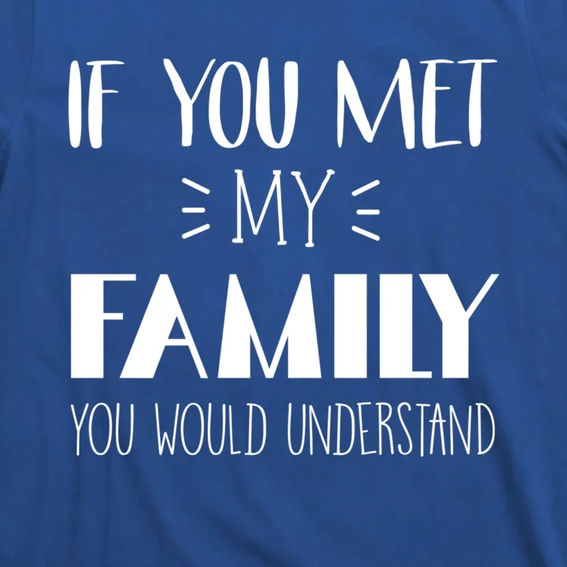 Funny Tea If You Met My Family You Would Understand Gift T-Shirt