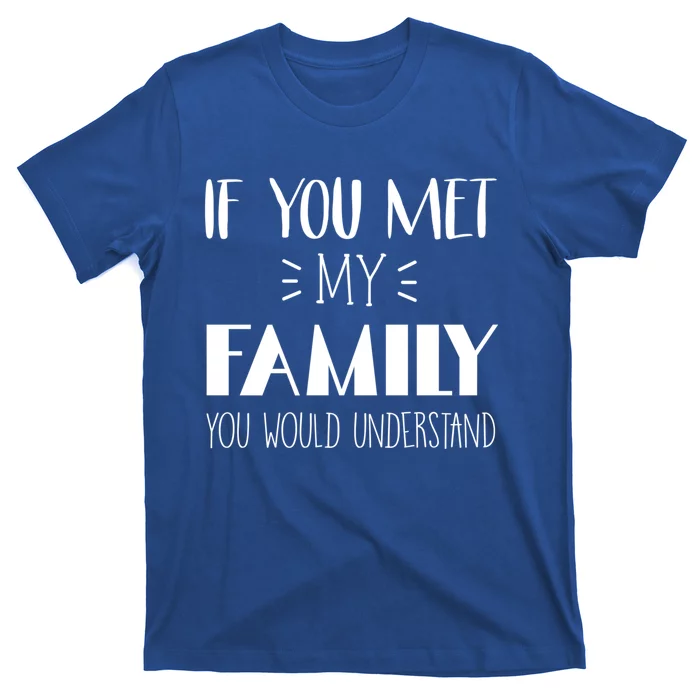 Funny Tea If You Met My Family You Would Understand Gift T-Shirt