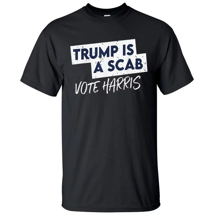 Funny Trump Is A Scab Vote Harris Walz Kamala President 2024 Tall T-Shirt