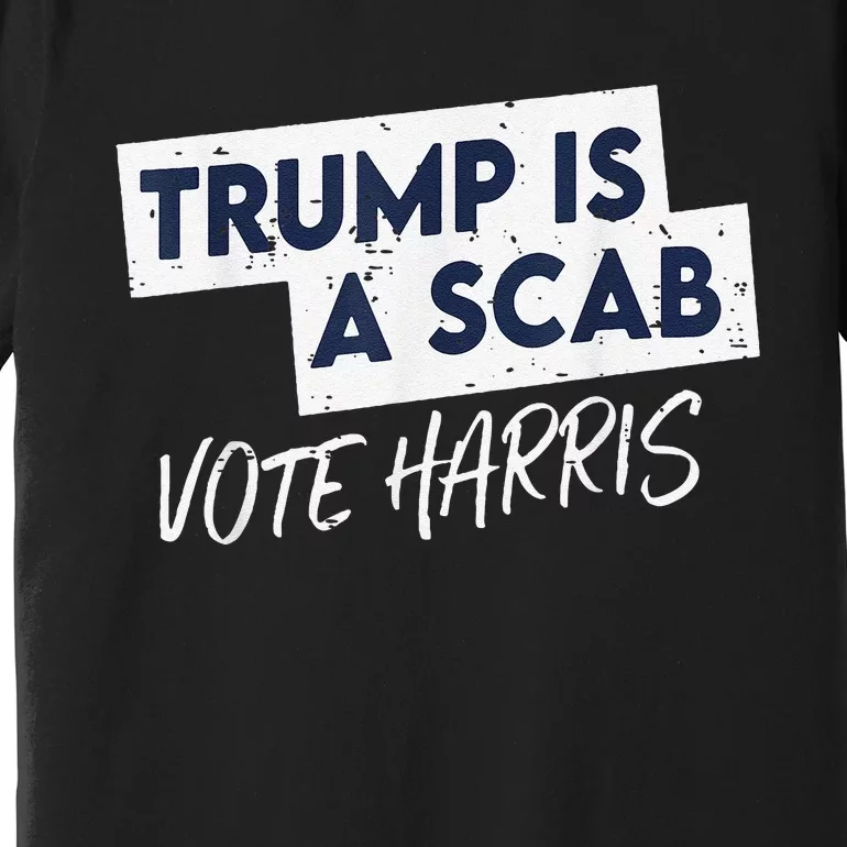 Funny Trump Is A Scab Vote Harris Walz Kamala President 2024 Premium T-Shirt