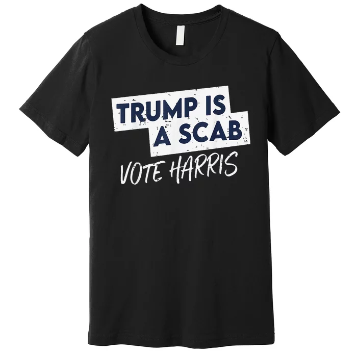 Funny Trump Is A Scab Vote Harris Walz Kamala President 2024 Premium T-Shirt