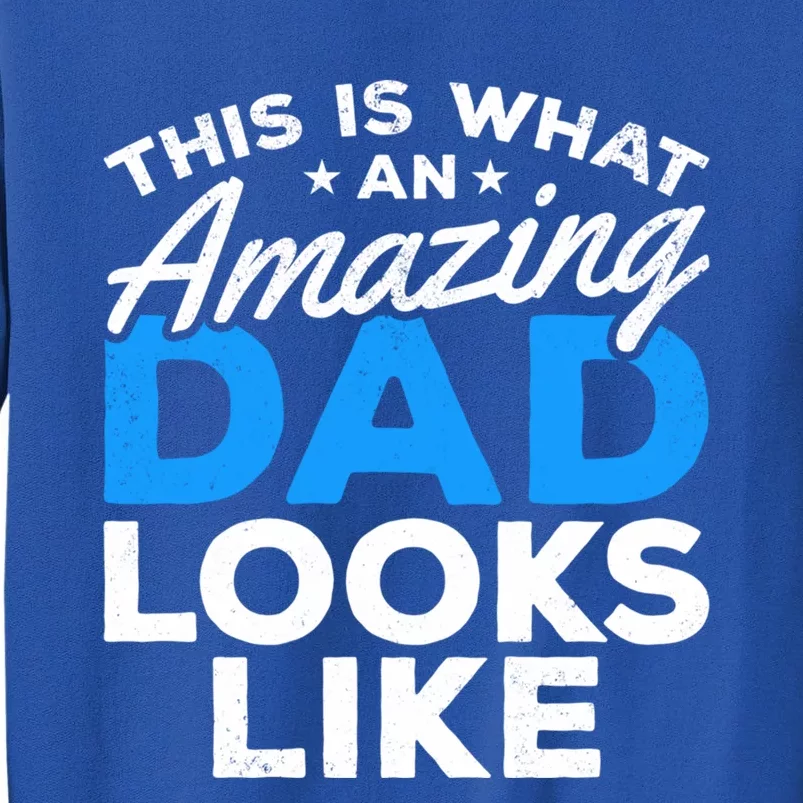 Funny This Is What An Amazing Dad Father's Day Amazing Dad Gift Tall Sweatshirt