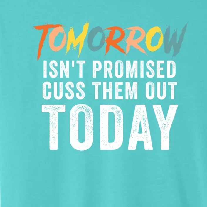 Funny Tomorrow Isn't Promised Cuss Them Out Today Gift ChromaSoft Performance T-Shirt