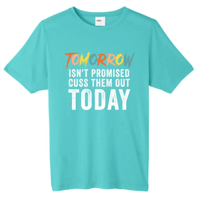 Funny Tomorrow Isn't Promised Cuss Them Out Today Gift ChromaSoft Performance T-Shirt