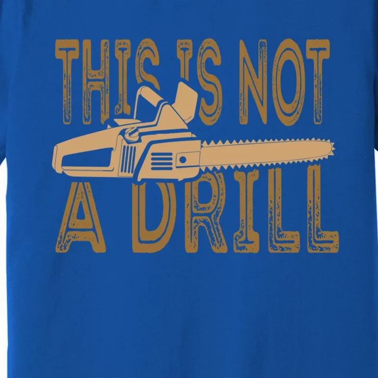 Funny This Is Not A Drill Chainsaw Treehugger Meaningful Gift Premium T-Shirt