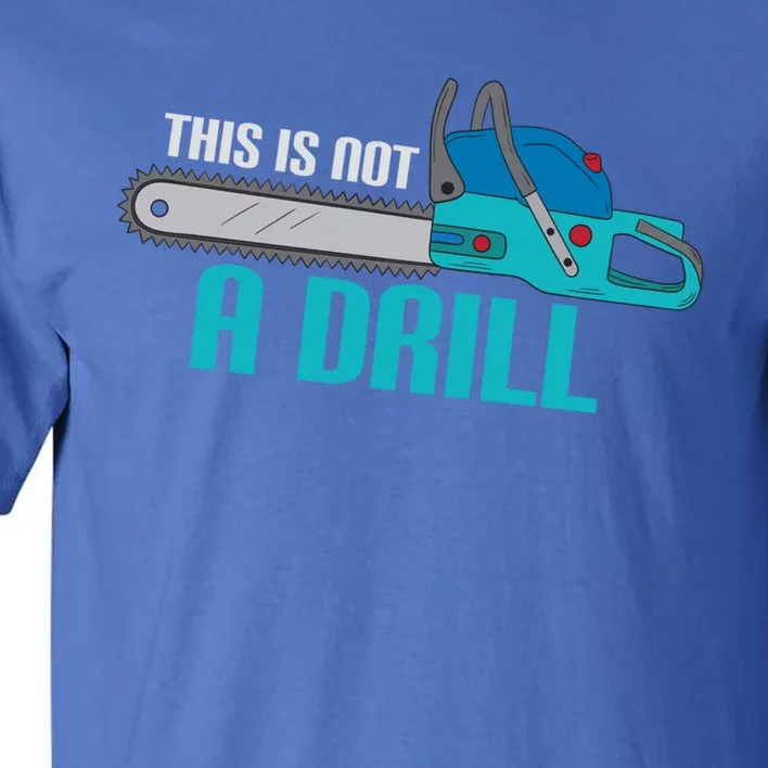 Funny This Is Not A Drill Chainsaw Treehugger Gift Tall T-Shirt