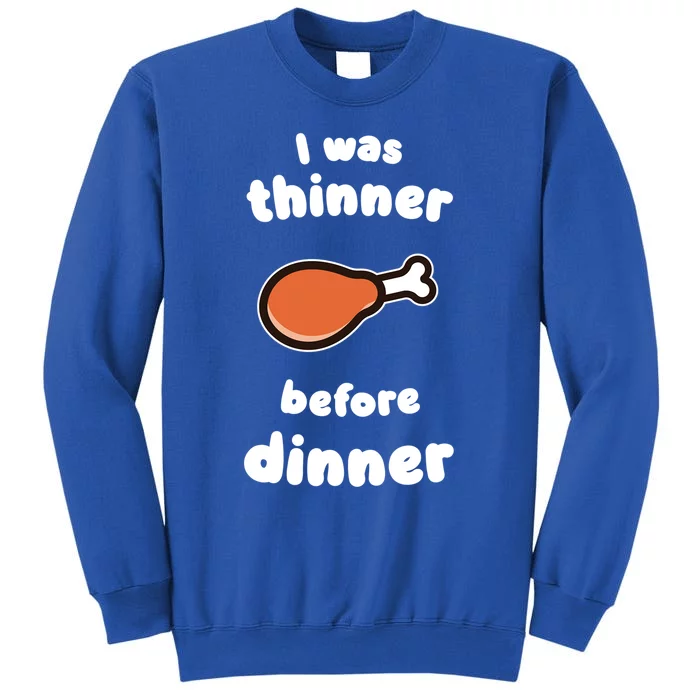 Funny Thanksgiving I Was Thinner Before Dinner Turkey Meaningful Gift Tall Sweatshirt