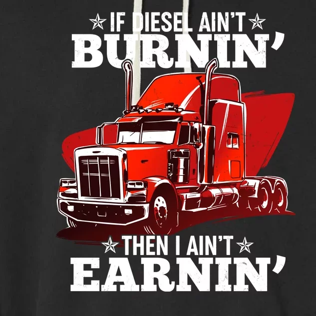 Funny Trucker If Diesel Ain't Burnin' Then I Ain't Earnin' Garment-Dyed Fleece Hoodie