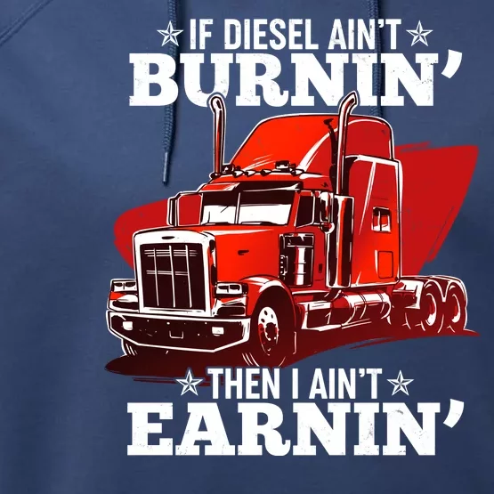 Funny Trucker If Diesel Ain't Burnin' Then I Ain't Earnin' Performance Fleece Hoodie