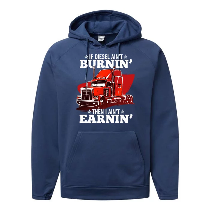 Funny Trucker If Diesel Ain't Burnin' Then I Ain't Earnin' Performance Fleece Hoodie