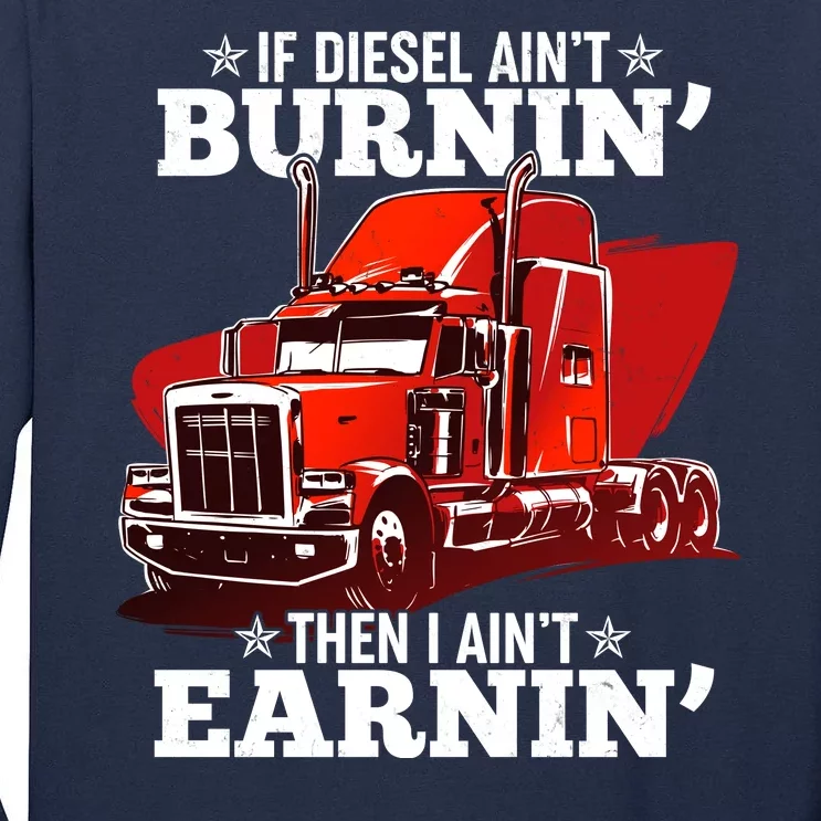 Funny Trucker If Diesel Ain't Burnin' Then I Ain't Earnin' Tall Long Sleeve T-Shirt