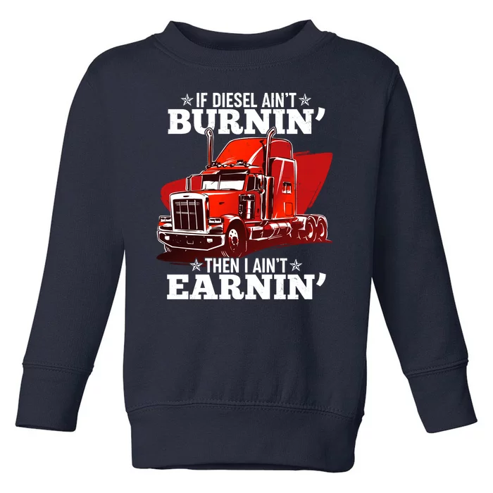 Funny Trucker If Diesel Ain't Burnin' Then I Ain't Earnin' Toddler Sweatshirt