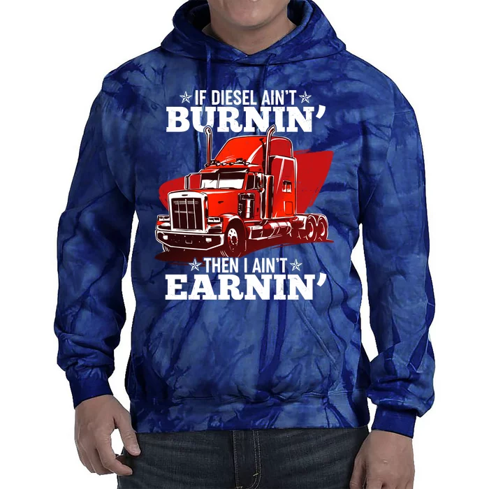 Funny Trucker If Diesel Ain't Burnin' Then I Ain't Earnin' Tie Dye Hoodie